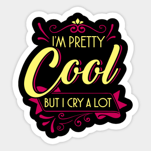 I'm pretty cool but I cry a lot Sticker